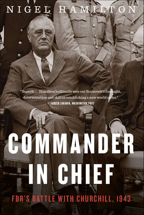 Book cover of Commander In Chief: FDR's Battle with Churchill, 1943 (FDR at War #2)