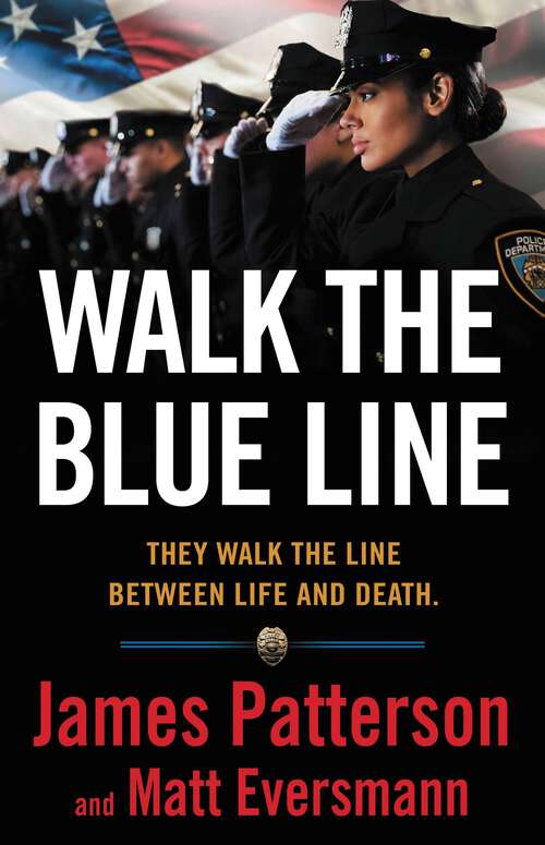 Book cover of Walk the Blue Line: No right, no left—just cops telling their true stories to James Patterson. (Heroes Among Us #3)