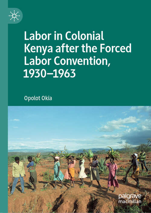 Book cover of Labor in Colonial Kenya after the Forced Labor Convention, 1930–1963 (1st ed. 2019)