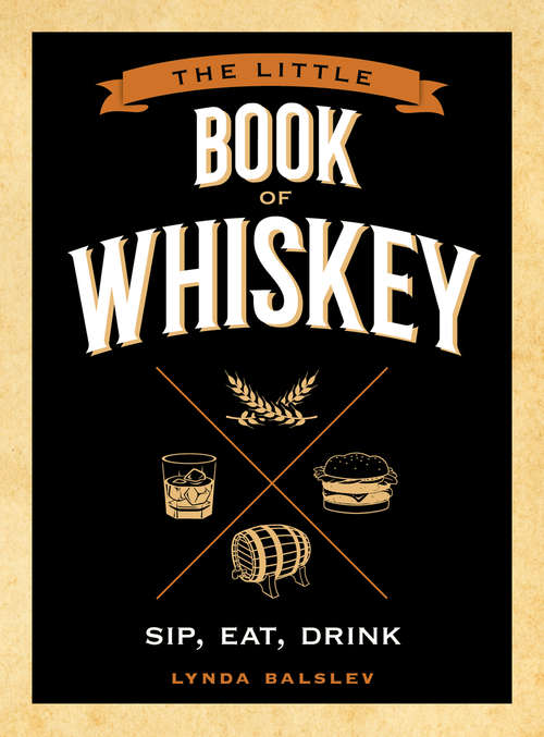 Book cover of The Little Book of Whiskey: Sip, Eat, Drink