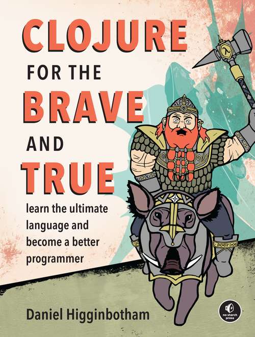 Book cover of Clojure for the Brave and True: Learn the Ultimate Language and Become a Better Programmer