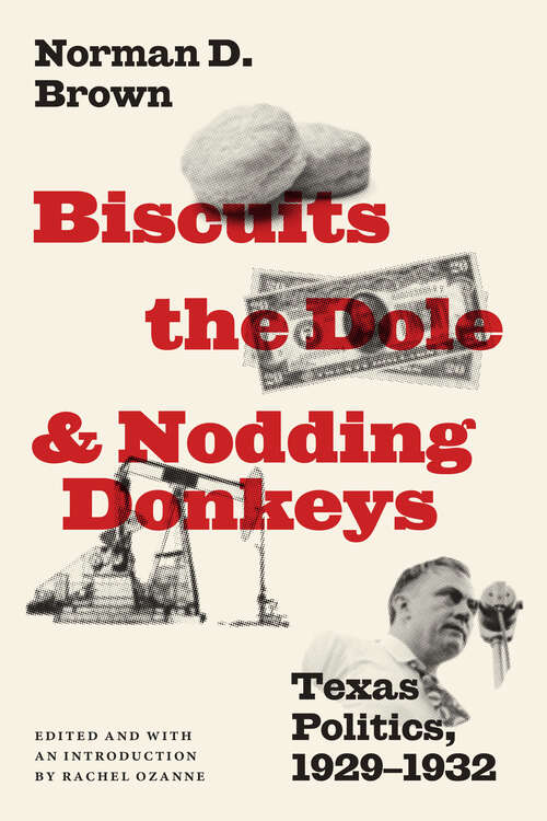 Book cover of Biscuits, the Dole, and Nodding Donkeys: Texas Politics, 1929–1932