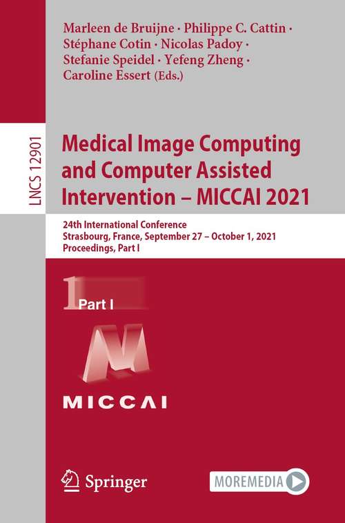 Medical Image Computing and Computer Assisted Intervention – MICCAI 2021: 24th International Conference, Strasbourg, France, September 27–October 1, 2021, Proceedings, Part I (Lecture Notes in Computer Science #12901)