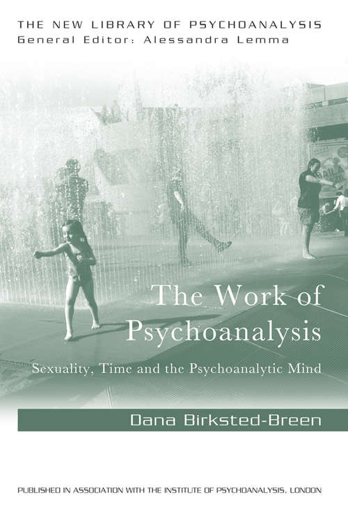 The Work of Psychoanalysis: Sexuality, Time and the Psychoanalytic Mind (The New Library of Psychoanalysis)