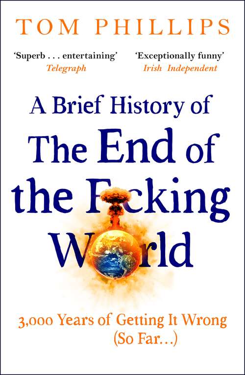 Book cover of A Brief History of the End of the F*cking World: The hilarious and fascinating new book from the international bestselling author of HUMANS