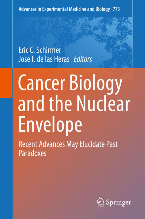 Cancer Biology and the Nuclear Envelope: Recent Advances May Elucidate Past Paradoxes (Advances in Experimental Medicine and Biology #773)