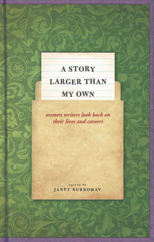 A Story Larger Than My Own: Women Writers Look Back on Their Lives and Careers