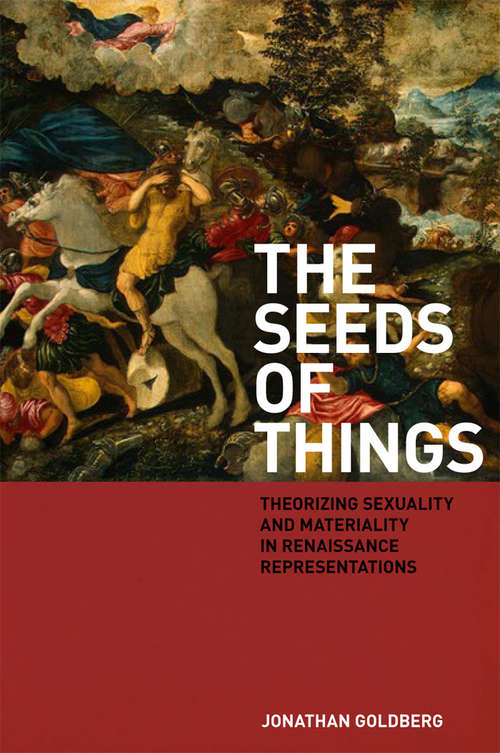 The Seeds of Things: Theorizing Sexuality and Materiality in Renaissance Representations