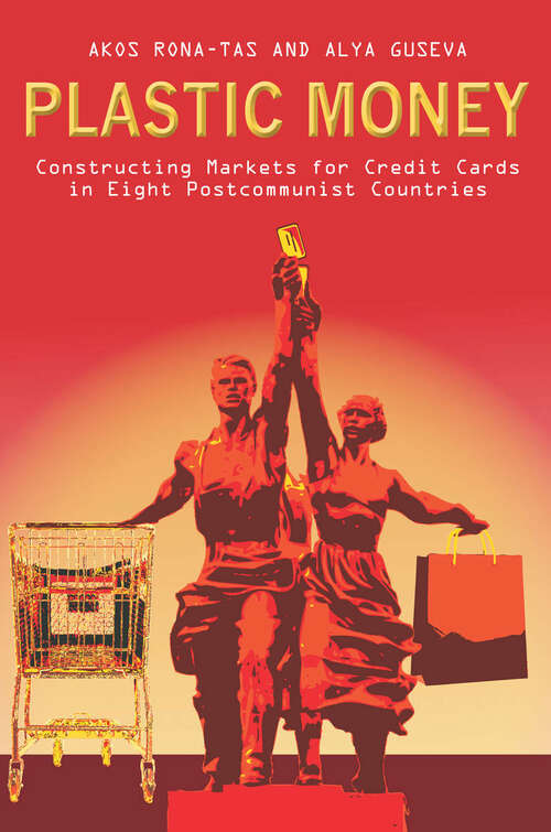 Book cover of Plastic Money: Constructing Markets for Credit Cards in Eight Postcommunist Countries