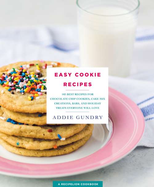 Book cover of Easy Cookie Recipes: 103 Best Recipes for Chocolate Chip Cookies, Cake Mix Creations, Bars, and Holiday Treats Everyone Will Love