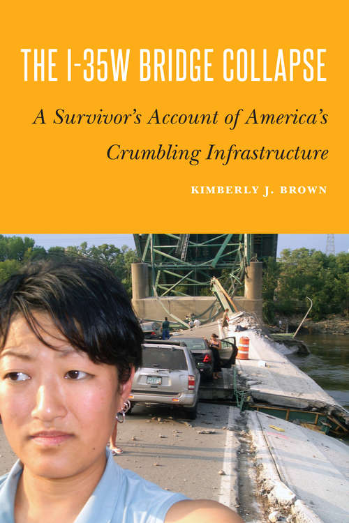 The I-35W Bridge Collapse: A Survivor's Account of America's Crumbling Infrastructure