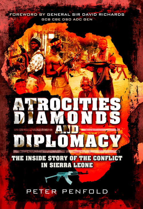 Book cover of Atrocities, Diamonds and Diplomacy: The Inside Story Of The Confict In Sierra Leone