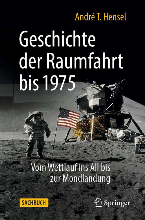 Book cover of Geschichte der Raumfahrt bis 1975: Vom Wettlauf ins All bis zur Mondlandung (3. Aufl. 2023)