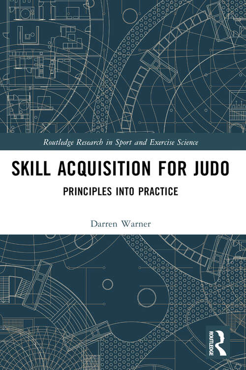Book cover of Skill Acquisition for Judo: Principles into Practice (1) (Routledge Research in Sport and Exercise Science)