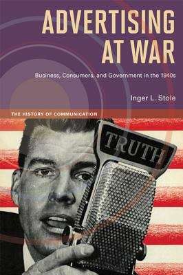Book cover of Advertising at War: Business, Consumers, and Government in the 1940s