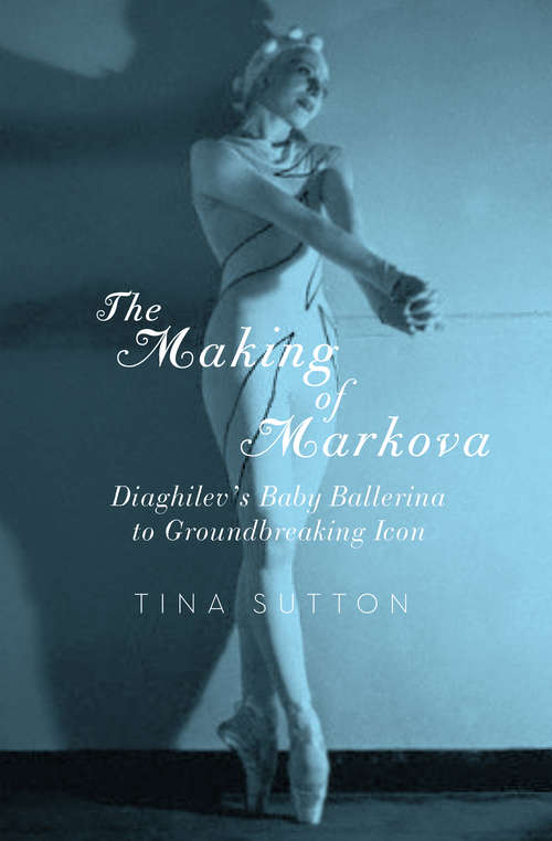 Book cover of The Making of Markova: Diaghilev's Baby Ballerina to Groundbreaking Icon
