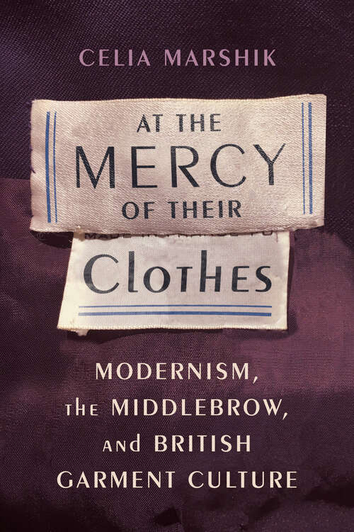 Book cover of At the Mercy of Their Clothes: Modernism, the Middlebrow, and British Garment Culture