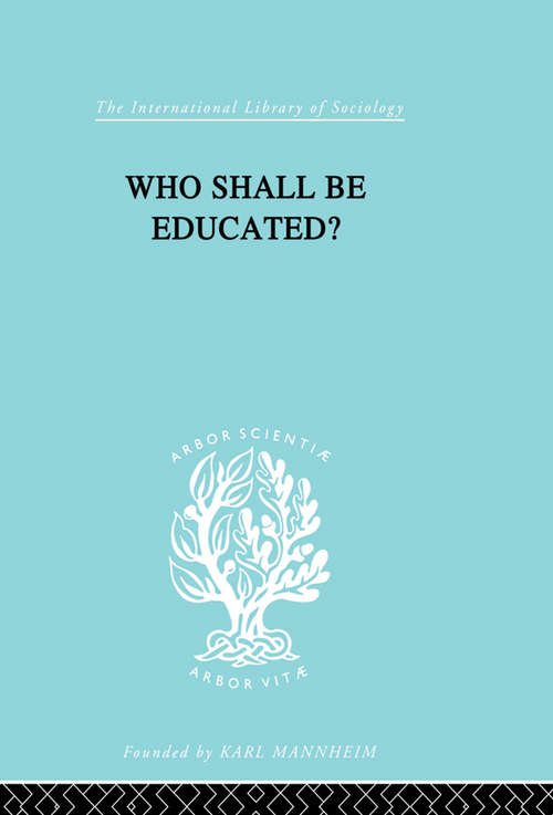 Who Shall Be Educated? Ils 241 (International Library of Sociology)