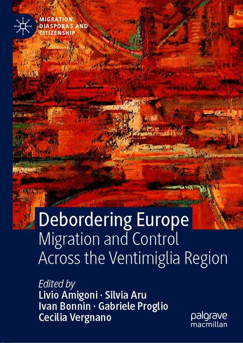 Debordering Europe: Migration and Control Across the Ventimiglia Region (Migration, Diasporas and Citizenship)