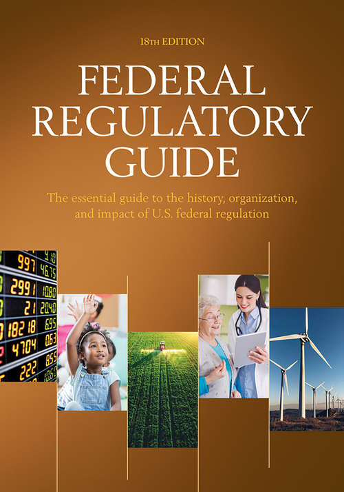 Book cover of Federal Regulatory Guide: The Essential Guide To The History, Organization, And Impact Of U. S. Federal Regulation (18th Edition (Revised and Updated Edition))