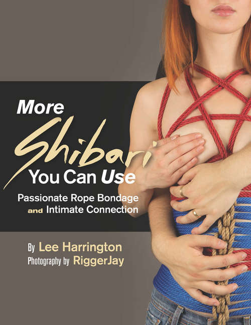 Book cover of More Shibari You Can Use: Passionate Rope Bondage and Intimate Connection