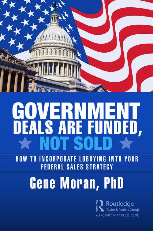 Book cover of Government Deals are Funded, Not Sold: How to Incorporate Lobbying into Your Federal Sales Strategy