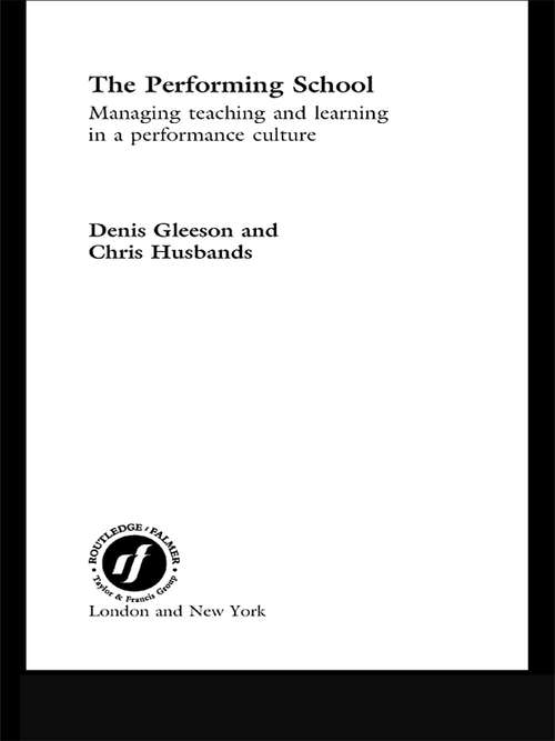 The Performing School: Managing Teaching and Learning in a Performance Culture