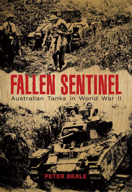 Fallen Sentinel: Australian Tanks in World War II (Big Sky Publishing Ser.)