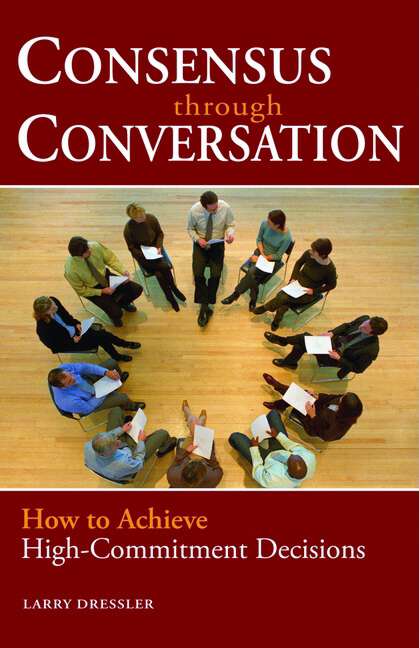 Book cover of Consensus Through Conversations: How to Achieve High-Commitment Decisions