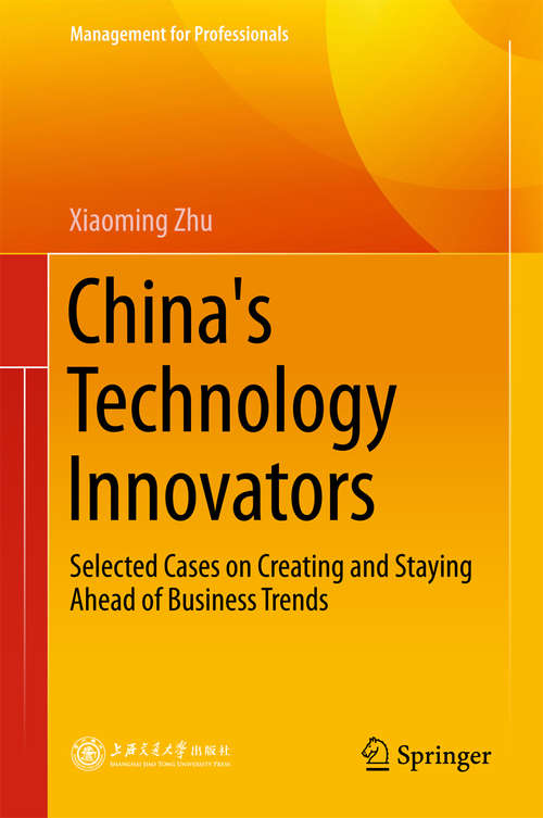 China's Technology Innovators: Selected Cases on Creating and Staying Ahead of Business Trends (Management for Professionals)