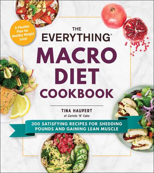 Book cover of The Everything Macro Diet Cookbook: 300 Satisfying Recipes for Shedding Pounds and Gaining Lean Muscle (Everything®)