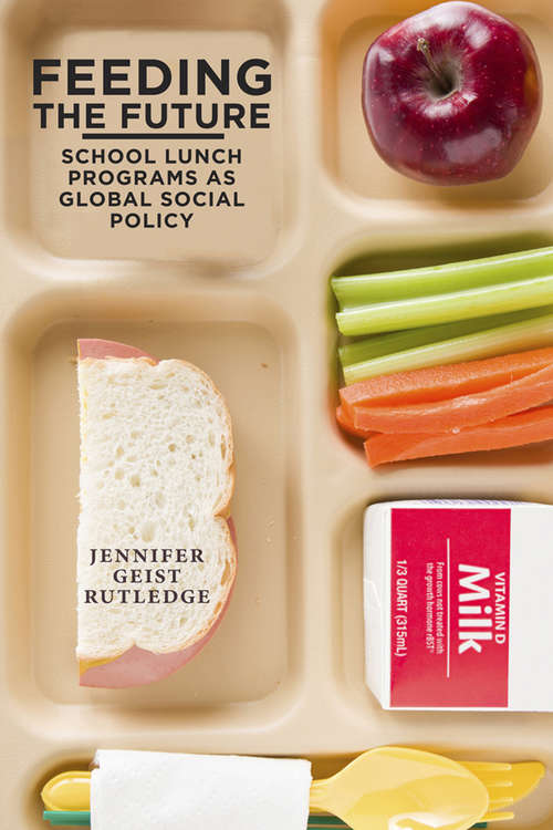 Book cover of Feeding the Future: School Lunch Programs as Global Social Policy