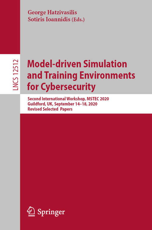Model-driven Simulation and Training Environments for Cybersecurity: Second International Workshop, MSTEC 2020, Guildford, UK, September 14–18, 2020,  Revised Selected  Papers (Lecture Notes in Computer Science #12512)