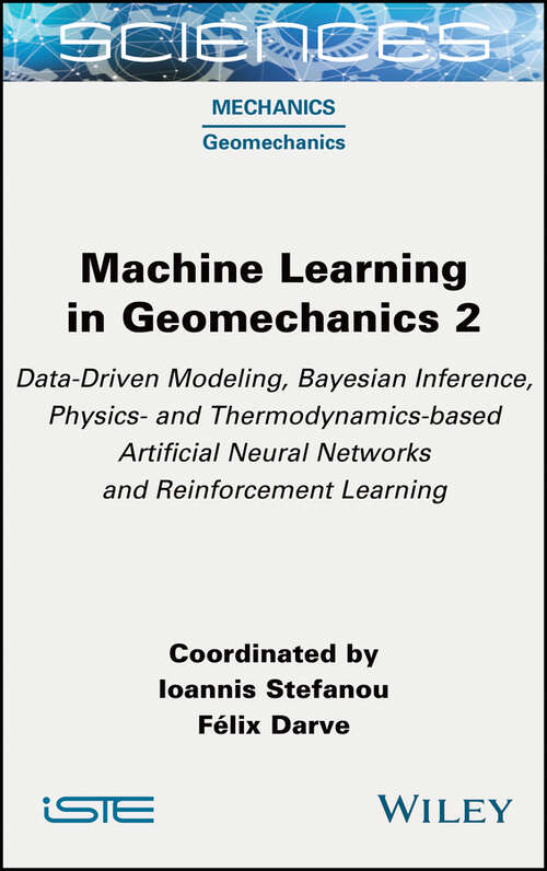 Book cover of Machine Learning in Geomechanics 2: Data-Driven Modeling, Bayesian Inference, Physics- and Thermodynamics-based Artificial Neural Networks and Reinforcement Learning (ISTE Consignment)