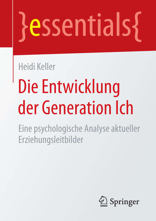 Die Entwicklung der Generation Ich: Eine psychologische Analyse aktueller Erziehungsleitbilder (essentials)