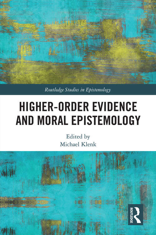 Book cover of Higher-Order Evidence and Moral Epistemology (Routledge Studies in Epistemology)