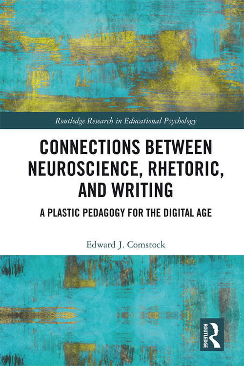 Book cover of Connections Between Neuroscience, Rhetoric, and Writing: A Plastic Pedagogy for the Digital Age (Routledge Research in Educational Psychology)