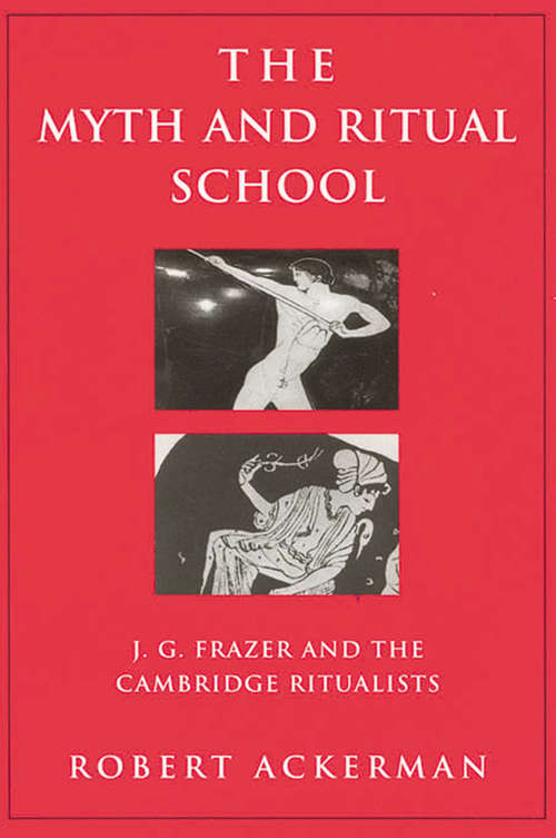 The Myth and Ritual School: J.G. Frazer and the Cambridge Ritualists (Theorists of Myth)