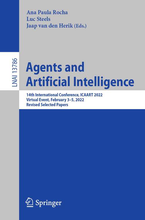 Book cover of Agents and Artificial Intelligence: 14th International Conference, ICAART 2022, Virtual Event, February 3–5, 2022, Revised Selected Papers (1st ed. 2022) (Lecture Notes in Computer Science #13786)