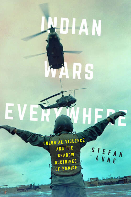 Book cover of Indian Wars Everywhere: Colonial Violence and the Shadow Doctrines of Empire (American Crossroads #71)