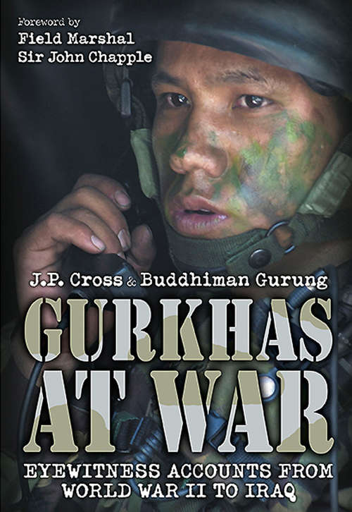 Gurkhas at War: Eyewitness Accounts from World War II to Iraq