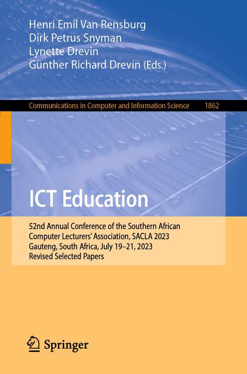 Book cover of ICT Education: 52nd Annual Conference of the Southern African Computer Lecturers' Association, SACLA 2023, Gauteng, South Africa, July 19–21, 2023, Revised Selected Papers (1st ed. 2024) (Communications in Computer and Information Science #1862)
