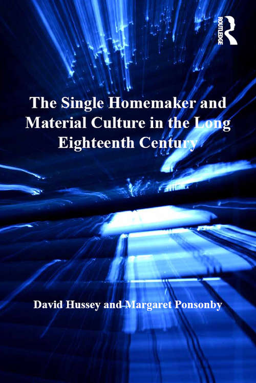 The Single Homemaker and Material Culture in the Long Eighteenth Century (The\history Of Retailing And Consumption Ser.)