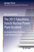 The 2011 Fukushima Daiichi Nuclear Power Plant Accident: An Analysis From The Metre To The Nanometre Scale (Springer Theses)