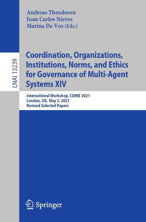Book cover of Coordination, Organizations, Institutions, Norms, and Ethics for Governance of Multi-Agent Systems XIV: International Workshop, COINE 2021, London, UK, May 3, 2021, Revised Selected Papers (1st ed. 2022) (Lecture Notes in Computer Science #13239)