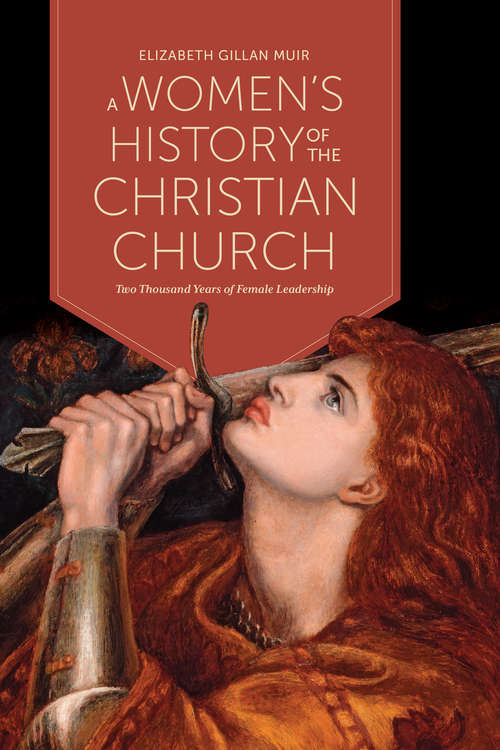 A Women’s History of the Christian Church: Two Thousand Years of Female Leadership