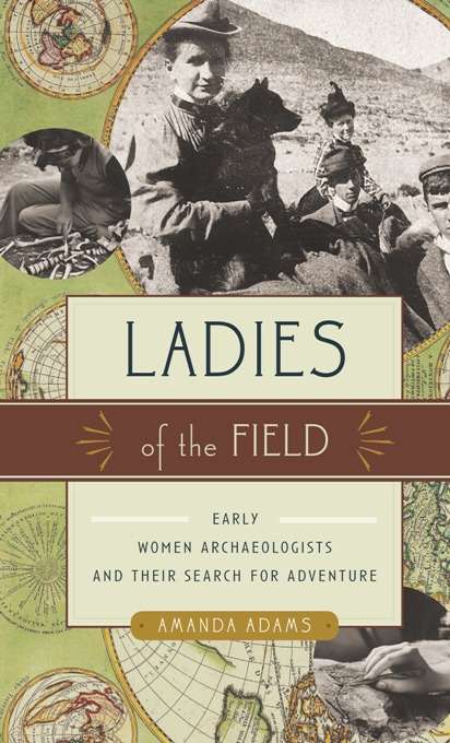 Book cover of Ladies of the Field: Early Women Archaeologists and Their Search for Adventure