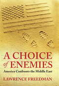 A Choice of Enemies: America Confronts The Middle East