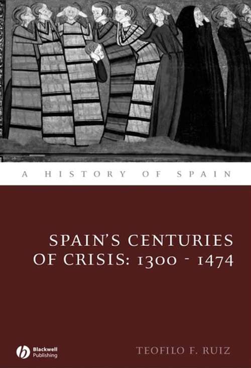 Spain's Centuries of Crisis: 1300 - 1474 (A History of Spain #13)