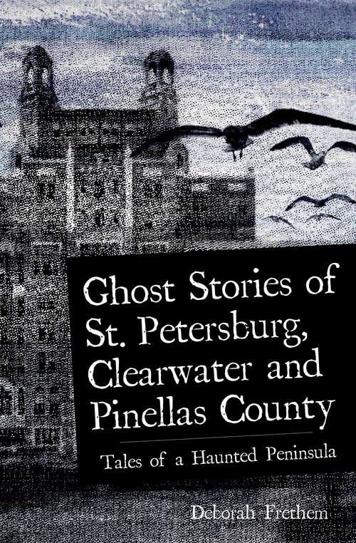 Book cover of Ghost Stories of St. Petersburg, Clearwater and Pinellas County: Tales from a Haunted Peninsula (Haunted America Ser.)